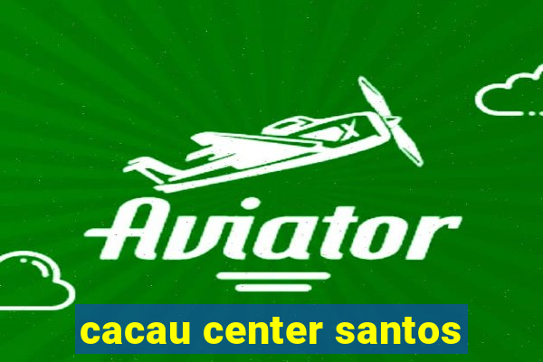 cacau center santos